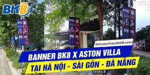 Banner BK8 x Aston Villa tại Hà Nội - Sài Gòn - Đà Nẵng